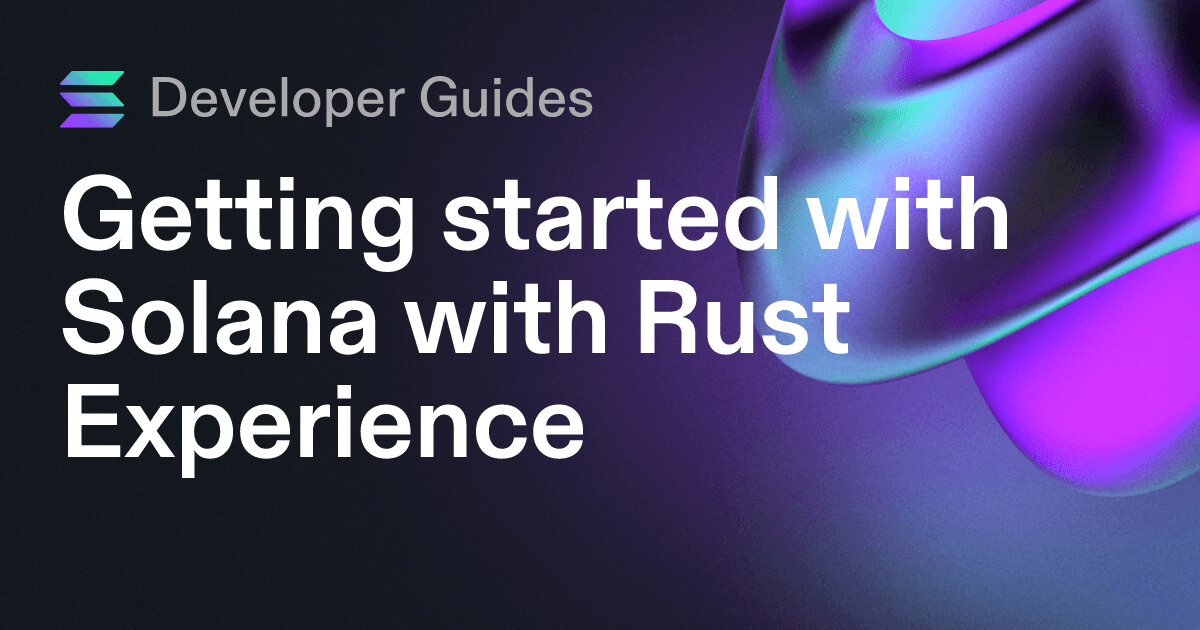 Getting started with Solana with Rust Experience